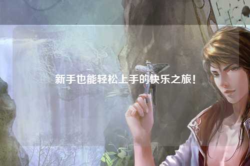 新手也能轻松上手的快乐之旅!