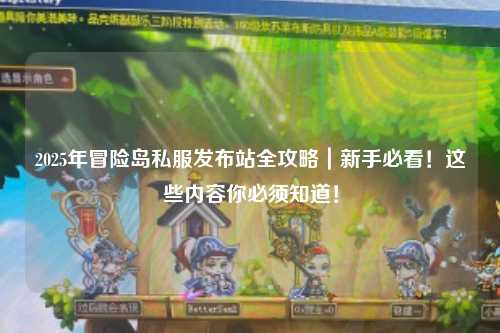 2025年冒险岛私服发布站全攻略|新手必看!这些内容你必须知道!