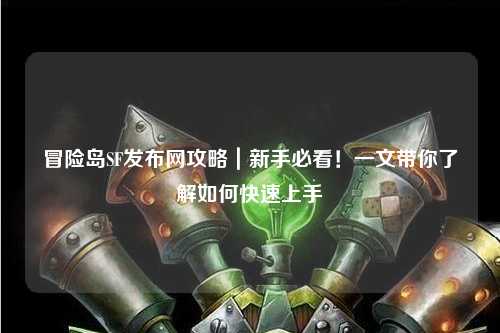 冒险岛SF发布网攻略|新手必看!一文带你了解如何快速上手