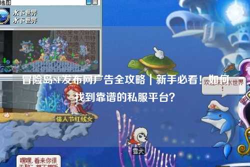冒险岛SF发布网广告全攻略|新手必看!如何找到靠谱的私服平台?