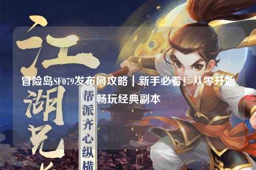 冒险岛SF079发布网攻略|新手必看!从零开始畅玩经典副本