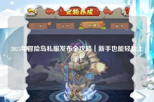 2025年冒险岛私服发布全攻略|新手也能轻松上手!