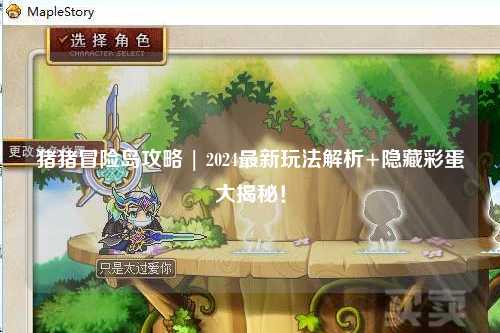 猪猪冒险岛攻略 | 2024最新玩法解析+隐藏彩蛋大揭秘!