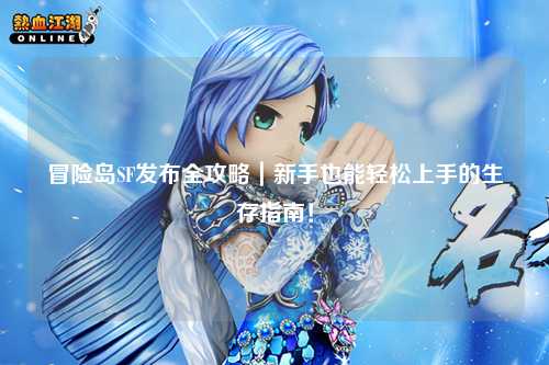 冒险岛SF发布全攻略|新手也能轻松上手的生存指南!