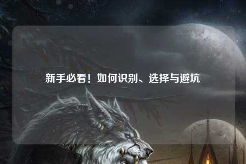 新手必看！如何识别、选择与避坑