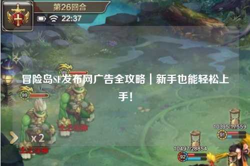 冒险岛SF发布网广告全攻略|新手也能轻松上手!