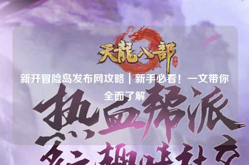 新开冒险岛发布网攻略|新手必看!一文带你全面了解