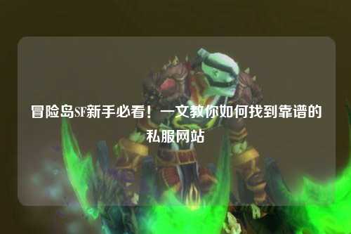 冒险岛SF新手必看！一文教你如何找到靠谱的私服网站