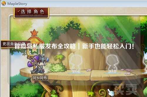 冒险岛私服发布全攻略｜新手也能轻松入门！