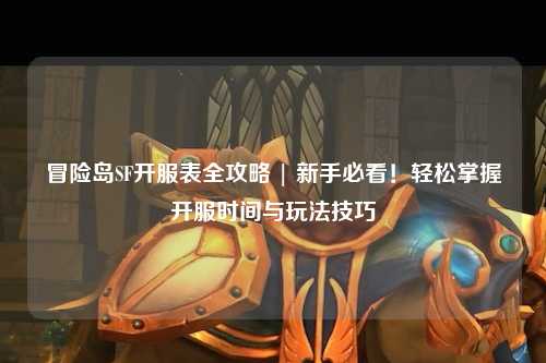 冒险岛SF开服表全攻略 | 新手必看！轻松掌握开服时间与玩法技巧