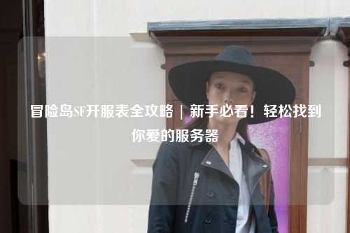 冒险岛SF开服表全攻略 | 新手必看！轻松找到你爱的服务器