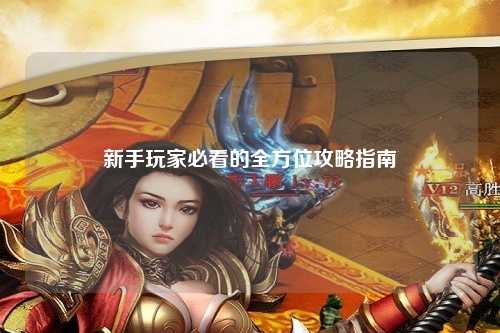 新手玩家必看的全方位攻略指南