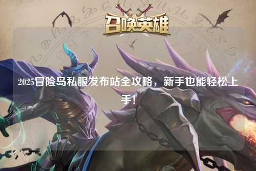 2025冒险岛私服发布站全攻略,新手也能轻松上手!